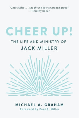 Cheer Up!: The Life and Ministry of Jack Miller by Graham, Michael A.
