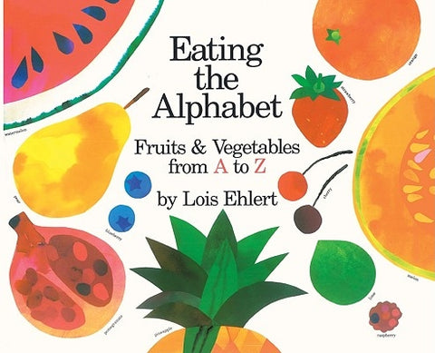 Eating the Alphabet: Fruits and Vegetables from A to Z by Ehlert, Lois