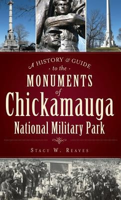 A History & Guide to the Monuments of Chickamauga National Military Park by Reaves, Stacy W.