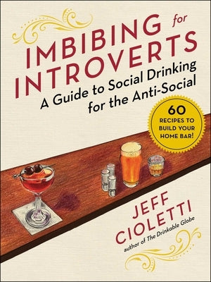 Imbibing for Introverts: A Guide to Social Drinking for the Anti-Social by Cioletti, Jeff