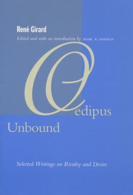 Oedipus Unbound: Selected Writings on Rivalry and Desire by Girard, René