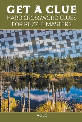 Get A Clue: Hard Crossword Clues For Puzzle Masters Vol 5 by Speedy Publishing LLC