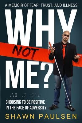 Why Not Me?: Choosing To Be Positive In The Face Of Adversity by Paulsen, Shawn