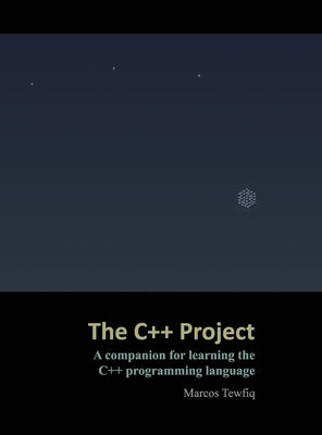 The C++ Project: A companion for learning the C++ programming language by Tewfiq, Marcos