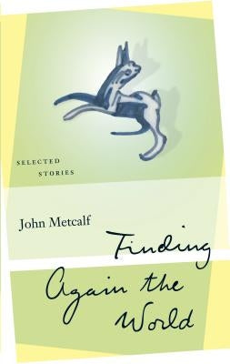 Finding Again the World: Selected Stories by Metcalf, John