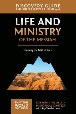 Life and Ministry of the Messiah Discovery Guide: Learning the Faith of Jesus by Vander Laan, Ray