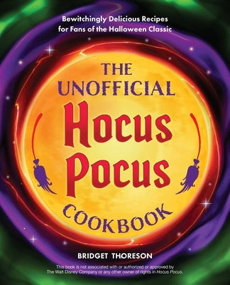 The Unofficial Hocus Pocus Cookbook: Bewitchingly Delicious Recipes for Fans of the Halloween Classic by Thoreson, Bridget