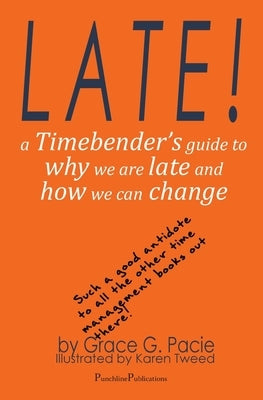 Late!: A Timebender's Guide to Why We Are Late and How We Can Change by Pacie, Grace G.