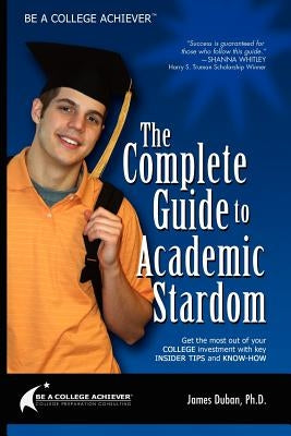 Be a College Achiever: The Complete Guide to Academic Stardom by Duban, James