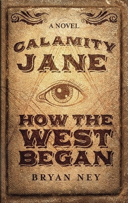 Calamity Jane: When The West Began by Ney, Bryan