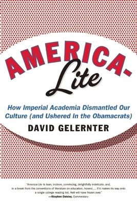 America-Lite: How Imperial Academia Dismantled Our Culture (and Ushered in the Obamacrats) by Gelernter, David