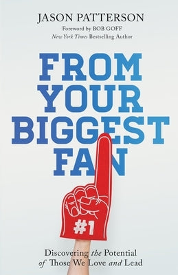 From Your Biggest Fan: Discovering the Potential of Those We Love and Lead by Patterson, Jason