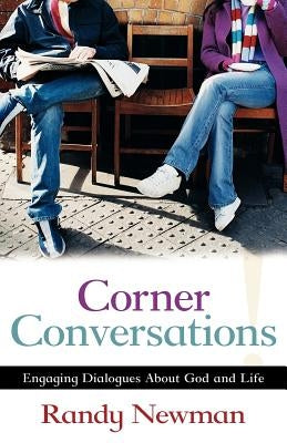Corner Conversations: Engaging Dialogues about God and Life by Newman, Randy