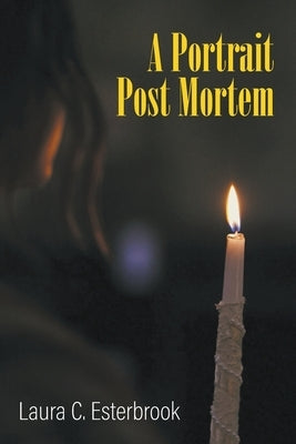 A Portrait Post Mortem by Esterbrook, Laura C.