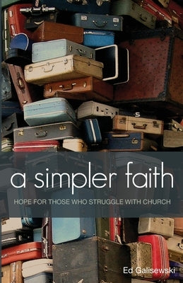 A simpler faith - Hope for people who Struggle with Church by Galisewski, Ed