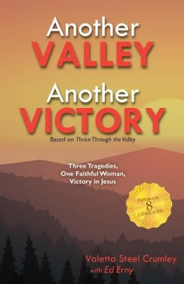 Another Valley, Another Victory: Three Tragedies, One Faithful Woman, Victory in Jesus by Crumley, Valetta Steel