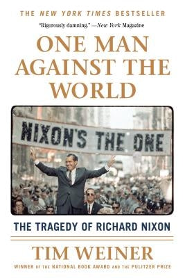One Man Against the World: The Tragedy of Richard Nixon by Weiner, Tim