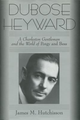 Dubose Heyward: A Charleston Gentleman and the World of Porgy and Bess by Hutchisson, James M.