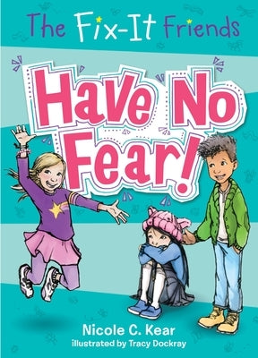 The Fix-It Friends: Have No Fear! by Kear, Nicole C.