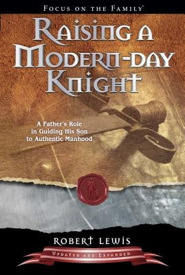 Raising a Modern Day Knight: A Father's Role in Guiding His Son to Authentic Manhood by Lewis, Robert