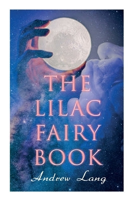 The Lilac Fairy Book: 33 Enchanted Tales & Fairy Stories by Lang, Andrew