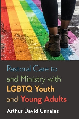 Pastoral Care to and Ministry with LGBTQ Youth and Young Adults by Canales, Arthur David