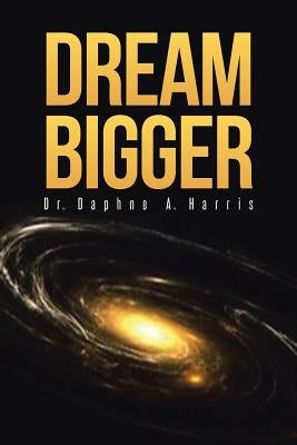 Dream Bigger by Harris, Dr Daphne a.
