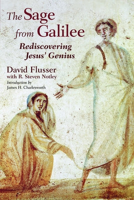 The Sage from Galilee: Rediscovering Jesus' Genius by Flusser, David