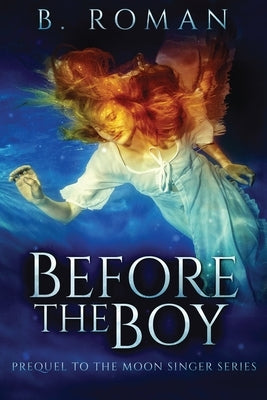 Before The Boy: The Prequel To The Moon Singer Trilogy by Roman, B.