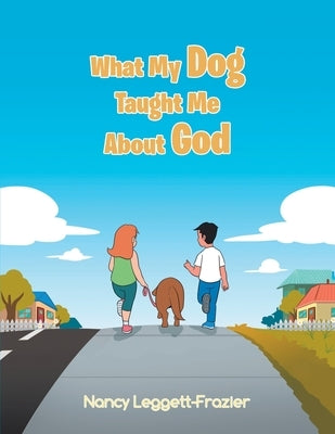 What My Dog Taught Me About God by Leggett-Frazier, Nancy