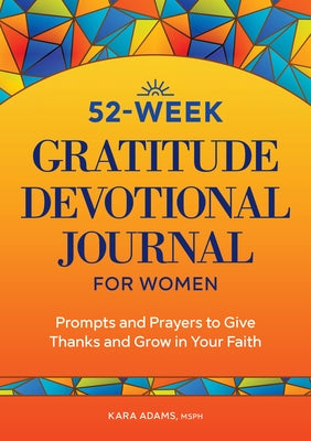 52-Week Gratitude Devotional Journal for Women: Prompts and Prayers to Give Thanks and Grow in Your Faith by Adams, Kara