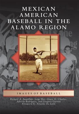 Mexican American Baseball in the Alamo Region by Santillan, Richard A.