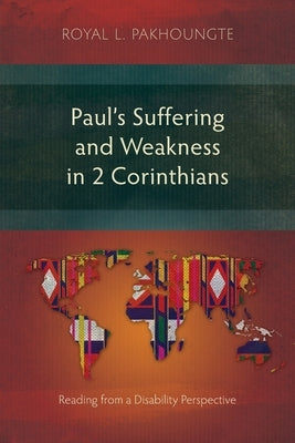 Paul's Suffering and Weakness in 2 Corinthians: Reading from a Disability Perspective by Pakhoungte, Royal L.