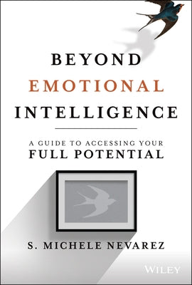 Beyond Emotional Intelligence: A Guide to Accessing Your Full Potential by Nevarez, S. Michele