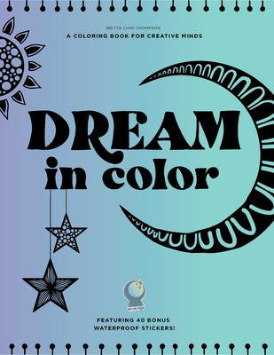 Dream in Color: A Coloring Book for Creative Minds by Thompson, Brita Lynn
