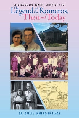 Leyenda de Los Romero, entonces y hoy The Legend of the Romeros, Then and Today by Romero-Motlagh, Ofelia