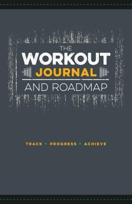 The Workout Journal and Roadmap: Track. Progress. Achieve. by Moore, Jon