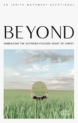 Beyond: Embracing the Outward-Focused Heart of Christ by Ignite Movement