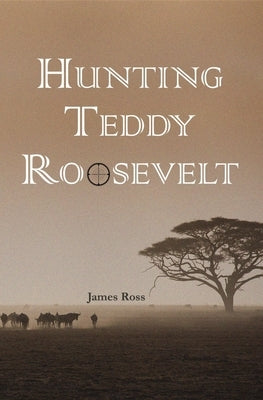 Hunting Teddy Roosevelt by Ross, James