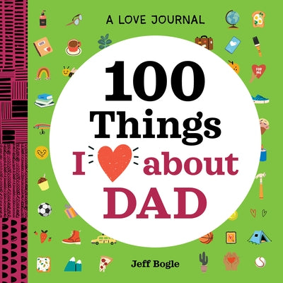 A Love Journal: 100 Things I Love about Dad by Bogle, Jeff