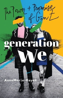 Generation We: The Power and Promise of Gen Z by Hayek, Annemarie