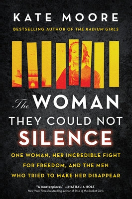 The Woman They Could Not Silence: One Woman, Her Incredible Fight for Freedom, and the Men Who Tried to Make Her Disappear by Moore, Kate