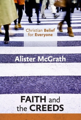 Christian Belief for Everyone: Faith and the Creeds by McGrath, Alister