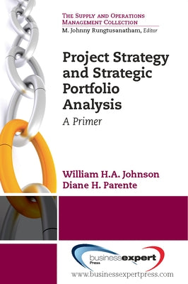 Project Strategy and Strategic Portfolio Management: A Primer by Johnson, William H. a.