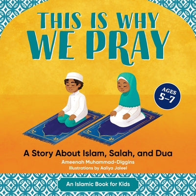 This Is Why We Pray: Islamic Book for Kids: A Story about Islam, Salah, and Dua by Muhammad-Diggins, Ameenah