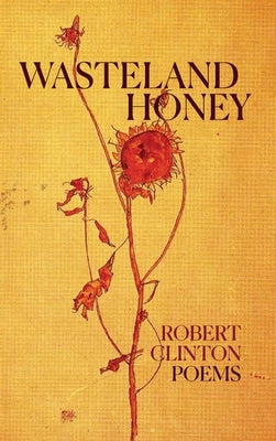 Wasteland Honey: Poems by Clinton, Robert