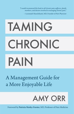 Taming Chronic Pain: A Management Guide for a More Enjoyable Life (Guide to Chronic Pain Management, Fans of Life After Pain or Pain Free) by Orr, Amy