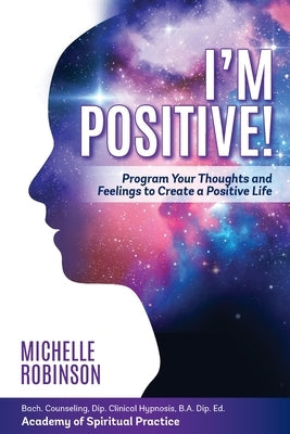 I'm Positive!: Program Your Thoughts and Feelings to Create a Positive Life. by Robinson, Michelle