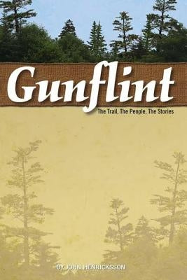Gunflint: The Trail, the People, the Stories by Henricksson, John