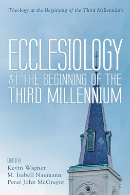 Ecclesiology at the Beginning of the Third Millennium by Wagner, Kevin